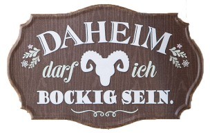 Schild ''Daheim darf ich - bockig sein''